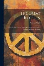 The Great Illusion: A Study of the Relation of Military Power in Nations to Their Economic and Social Advantage af Norman Angell