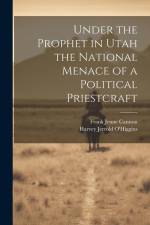 Under the Prophet in Utah the National Menace of a Political Priestcraft af Harvey Jerrold O'Higgins