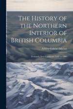 The History of the Northern Interior of British Columbia: (Formerly New Caledonia) 1660 to 1880 af Adrien Gabriel Morice