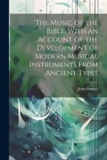 The Music of the Bible, With an Account of the Development of Modern Musical Instruments From Ancient Types af John Stainer