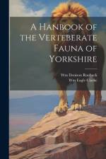 A Hanbook of the Verteberate Fauna of Yorkshire af Wm Eagle Clarke