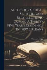 Autobiographical Sketches and Recollections, During A Thirty-Five Year's Residence in New Orleans af Theodore Clapp