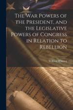 The War Powers of the President, and the Legislative Powers of Congress in Relation to Rebellion af William Whiting