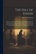 The Hill of Vision: A Forecast of the Great War and of Social Revolution With the Coming of the New Race, Gathered From Automatic Writings af Frederick Bligh Bond