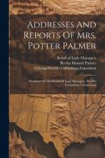 Addresses And Reports Of Mrs. Potter Palmer: President Of The Board Of Lady Managers, World's Columbian Commission af Chicago (Ill World's Columbian Exp