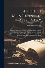 Thirteen Months in the Rebel Army: Being a Narrative of Personal Adventures in the Infantry, Ordnance, Cavalry, Courier, and Hospital Services; With a af William G. Stevenson