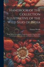 Handbook of the Collection Illustrative of the Wild Silks of India: In the Indian Section of the South Kensington Museum, With a Catalogue of the Coll af Thomas Wardle