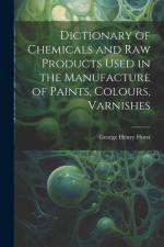 Dictionary of Chemicals and Raw Products Used in the Manufacture of Paints, Colours, Varnishes af George Henry Hurst