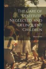 The Care of Destitute, Neglected, and Delinquent Children af Homer Folks