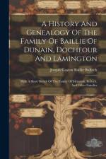 A History And Genealogy Of The Family Of Baillie Of Dunain, Dochfour And Lamington af Joseph Gaston Baillie Bulloch