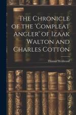 The Chronicle of the 'Compleat Angler' of Izaak Walton and Charles Cotton af Thomas Westwood