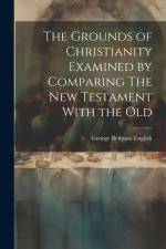 The Grounds of Christianity Examined by Comparing The New Testament With the Old af George Bethune English