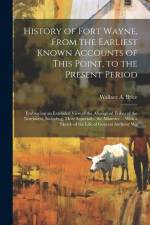 History of Fort Wayne, From the Earliest Known Accounts of This Point, to the Present Period af Wallace A Brice