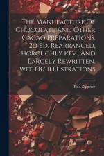 The Manufacture Of Chocolate And Other Cacao Preparations. 2d Ed. Rearranged, Thoroughly Rev., And Largely Rewritten. With 87 Illustrations af Paul Zipperer