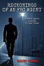 Reckonings of an FBI Agent: A Street Agent's Inspiring 31 - Year Career af David Kamel