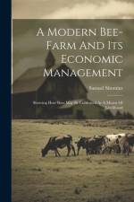 A Modern Bee-farm And Its Economic Management: Showing How Bees May Be Cultivated As A Means Of Livelihood af Samuel Simmins