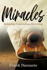 Miracles: Believing, Contending, Receiving af Frank Damazio