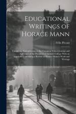Educational Writings of Horace Mann: Containing Contributions to the Common School Journal and Addresses of the President of Antioch College With an A af Felix Pecaut