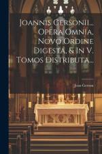 Joannis Gersonii... Opera Omnia, Novo Ordine Digesta, & In V. Tomos Distributa... af Jean Gerson