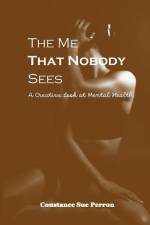 The Me That Nobody Sees: A Creative Look at Mental Health af Constance S. Perron
