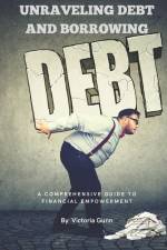 Unraveling Debt and Borrowing: A Comprehensive Guide to Financial Empowerment af Victoria Gunn