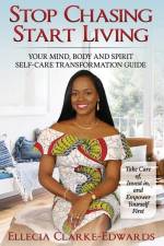 Stop Chasing Start Living: Your Mind, Body, and Spirit Self-Care Transformation Guide af Ellecia Clarke-Edwards
