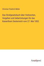 Das Strafgesetzbuch über Verbrechen, Vergehen und Uebertretungen für das Kaiserthum Oesterreich vom 27. Mai 1852 af Christian Friedrich Müller