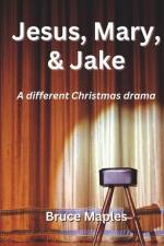 Jesus, Mary, and Jake: A different Christmas drama af Bruce Maples