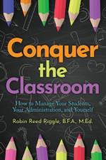 Conquer The Classroom: How to Manage Your Students, Your Administration, and Yourself af Robin Reed Riggle