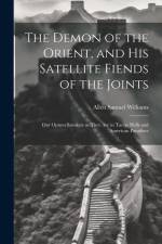 The Demon of the Orient, and his Satellite Fiends of the Joints: Our Opium Smokers as They are in Tartar Hells and American Paradises af Allen Samuel Williams