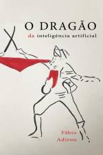 O dragão da inteligência artificial: Contra o guerreiro da desinteligência natural af Fábio Adiron