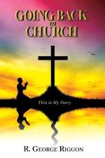 Going Back To Church: This Is My Story af R. George Riggon