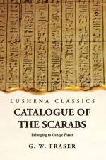Catalogue of the Scarabs Belonging to George Fraser af G Willoughby Fraser