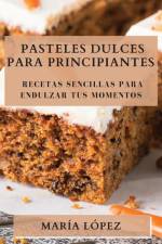 Pasteles Dulces para Principiantes af Maria Lopez