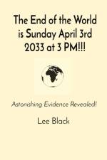 The End of the World is Sunday April 3rd 2033 at 3 PM!!! af Lee Black