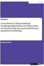 Generalistische Pflegeausbildung. Handlungsmöglichkeiten für Pflegeschüler zur Durchsetzung einer gesetzeskonformen qualitativen Ausbildung af Anonymous