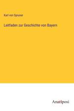 Leitfaden zur Geschichte von Bayern af Karl Von Spruner