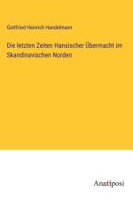 Die letzten Zeiten Hansischer Übermacht im Skandinavischen Norden af Gottfried Heinrich Handelmann