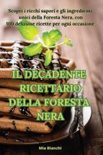 IL DECADENTE RICETTARIO DELLA FORESTA NERA af Mia Bianchi