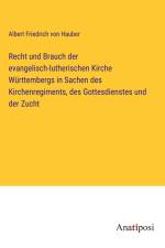 Recht und Brauch der evangelisch-lutherischen Kirche Württembergs in Sachen des Kirchenregiments, des Gottesdienstes und der Zucht af Albert Friedrich von Hauber
