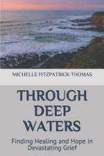 Through Deep Waters: Finding Healing and Hope in Devastating Grief af Michelle Fitzpatrick Thomas