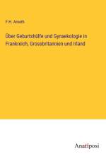 Über Geburtshülfe und Gynaekologie in Frankreich, Grossbritannien und Irland af F. H. Arneth