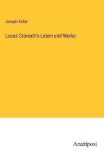 Lucas Cranach's Leben und Werke af Joseph Keller