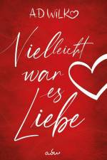 Vielleicht war es Liebe af A.D. WiLK