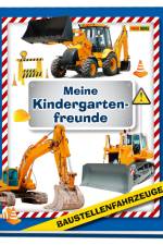 Baustellenfahrzeuge: Meine Kindergartenfreunde