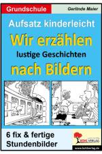 Aufsatz kinderleicht - Wir erzählen lustige Geschichten nach Bildern