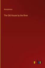 The Old House by the River af Anonymous