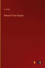 Manual of Eye Surgery af A. Howe