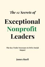 The 12 Secrets of Exceptional Nonprofit Leaders af James Ruell