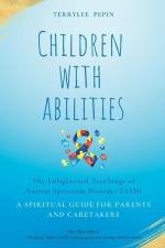 Children with Abilities: The enlightened teachings of Autism Spectrum Disorder ASD af Terrylee Pepin